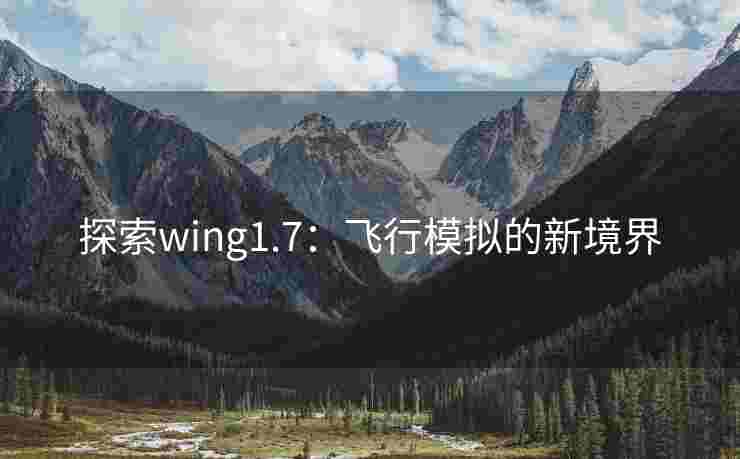 探索wing1.7：飞行模拟的新境界